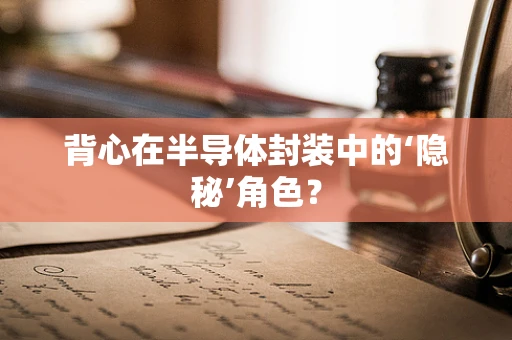 背心在半导体封装中的‘隐秘’角色？