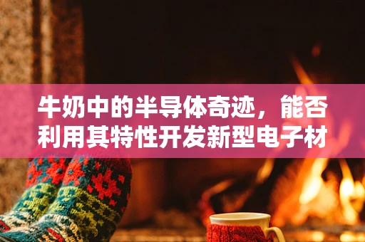 牛奶中的半导体奇迹，能否利用其特性开发新型电子材料？