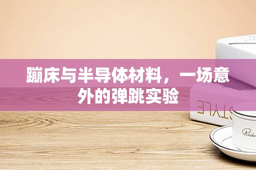 蹦床与半导体材料，一场意外的弹跳实验