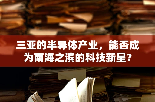 三亚的半导体产业，能否成为南海之滨的科技新星？