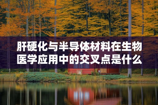 肝硬化与半导体材料在生物医学应用中的交叉点是什么？