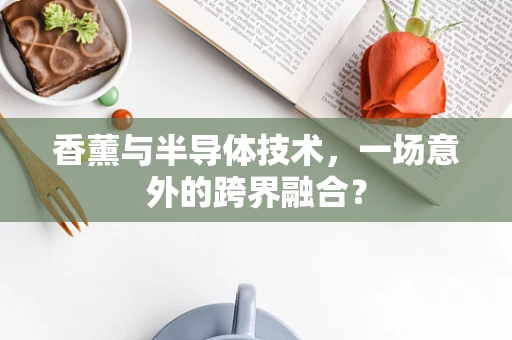 香薰与半导体技术，一场意外的跨界融合？