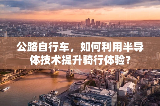 公路自行车，如何利用半导体技术提升骑行体验？