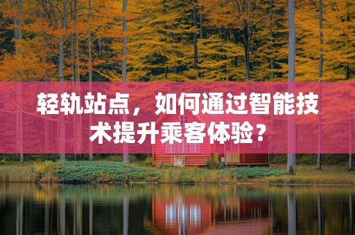 轻轨站点，如何通过智能技术提升乘客体验？