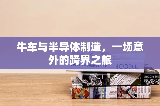 牛车与半导体制造，一场意外的跨界之旅
