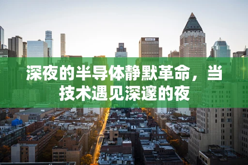 深夜的半导体静默革命，当技术遇见深邃的夜