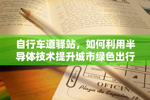 自行车道驿站，如何利用半导体技术提升城市绿色出行体验？