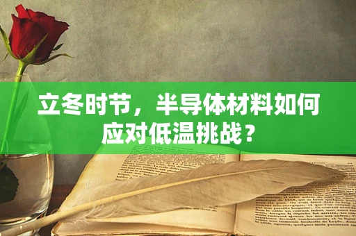 立冬时节，半导体材料如何应对低温挑战？