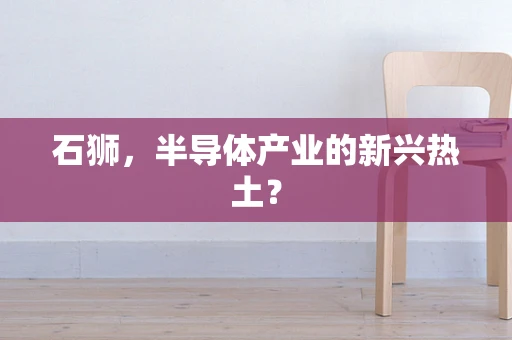 石狮，半导体产业的新兴热土？