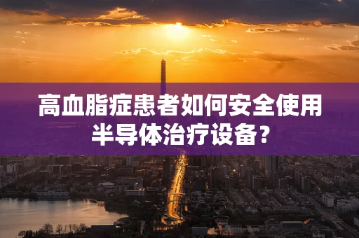 高血脂症患者如何安全使用半导体治疗设备？