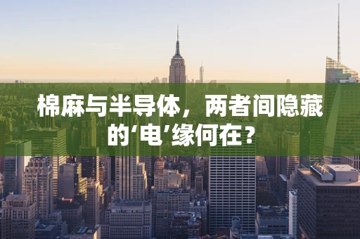 棉麻与半导体，两者间隐藏的‘电’缘何在？