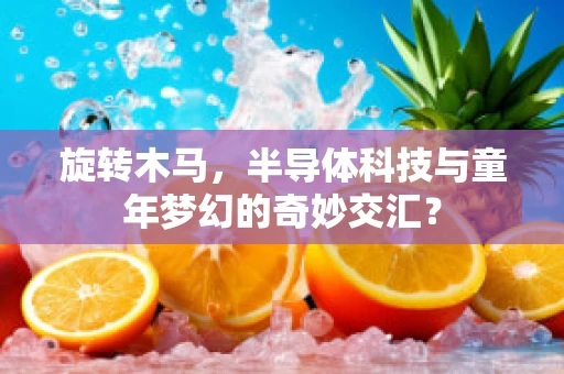 旋转木马，半导体科技与童年梦幻的奇妙交汇？