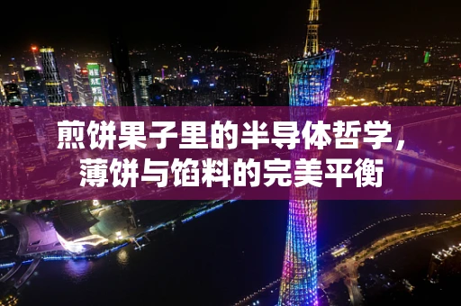 煎饼果子里的半导体哲学，薄饼与馅料的完美平衡