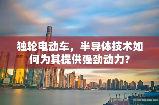 独轮电动车，半导体技术如何为其提供强劲动力？