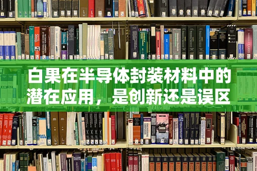 白果在半导体封装材料中的潜在应用，是创新还是误区？
