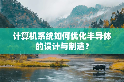 计算机系统如何优化半导体的设计与制造？