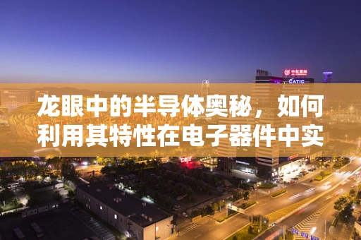 龙眼中的半导体奥秘，如何利用其特性在电子器件中实现创新？