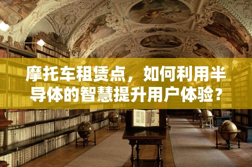 摩托车租赁点，如何利用半导体的智慧提升用户体验？