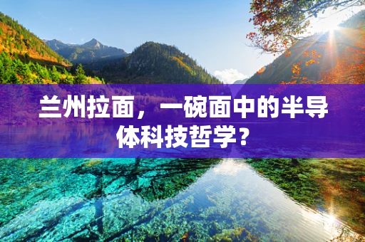 兰州拉面，一碗面中的半导体科技哲学？