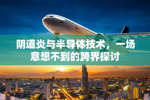 阴道炎与半导体技术，一场意想不到的跨界探讨