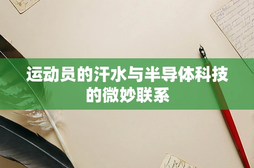 运动员的汗水与半导体科技的微妙联系