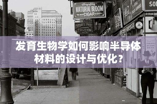 发育生物学如何影响半导体材料的设计与优化？