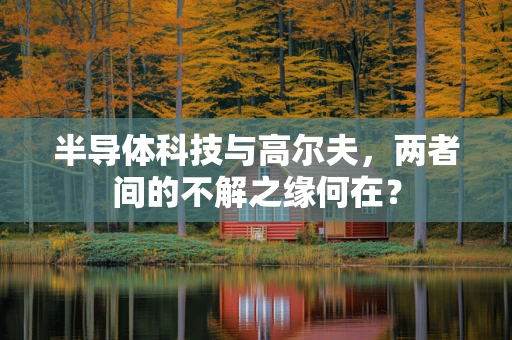 半导体科技与高尔夫，两者间的不解之缘何在？