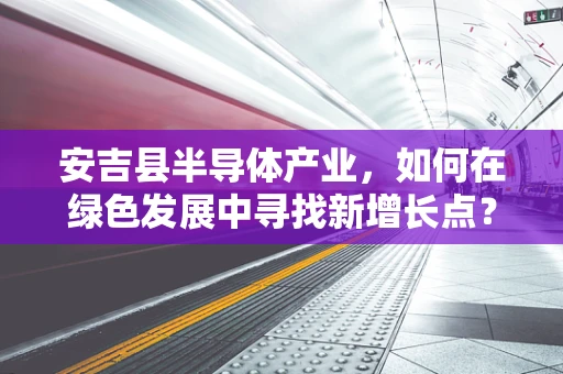 安吉县半导体产业，如何在绿色发展中寻找新增长点？