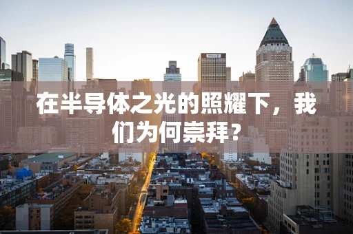 在半导体之光的照耀下，我们为何崇拜？