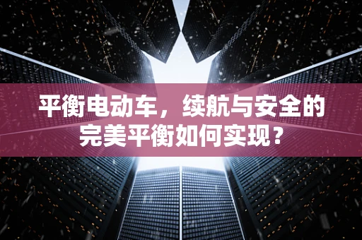 平衡电动车，续航与安全的完美平衡如何实现？