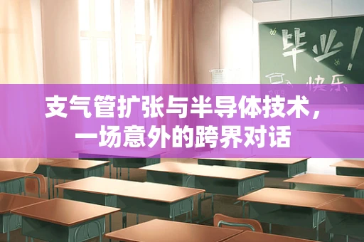 支气管扩张与半导体技术，一场意外的跨界对话