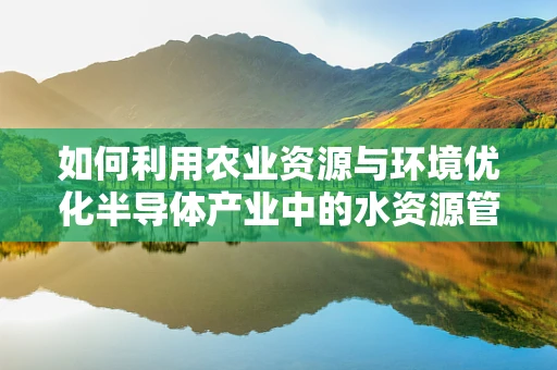 如何利用农业资源与环境优化半导体产业中的水资源管理？
