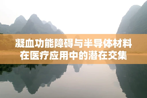 凝血功能障碍与半导体材料在医疗应用中的潜在交集
