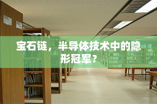 宝石链，半导体技术中的隐形冠军？