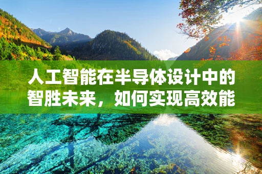 人工智能在半导体设计中的智胜未来，如何实现高效能低功耗的平衡？
