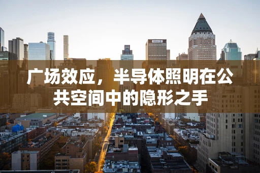 广场效应，半导体照明在公共空间中的隐形之手