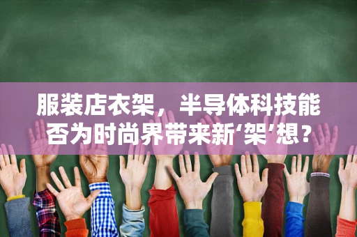 服装店衣架，半导体科技能否为时尚界带来新‘架’想？