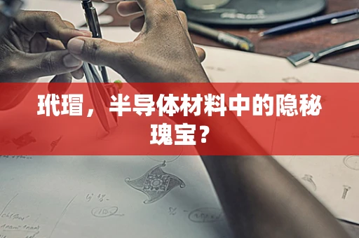 玳瑁，半导体材料中的隐秘瑰宝？