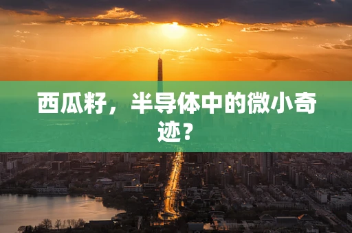 西瓜籽，半导体中的微小奇迹？