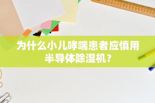 为什么小儿哮喘患者应慎用半导体除湿机？