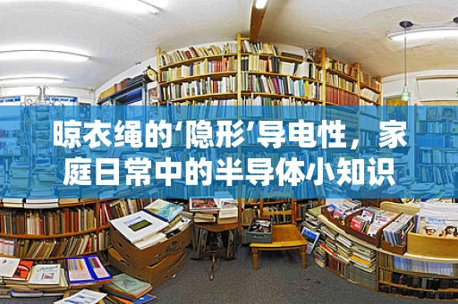 晾衣绳的‘隐形’导电性，家庭日常中的半导体小知识