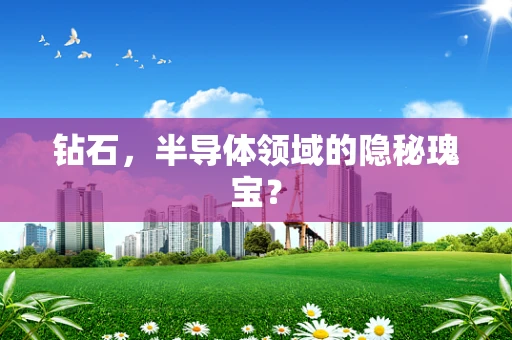 钻石，半导体领域的隐秘瑰宝？