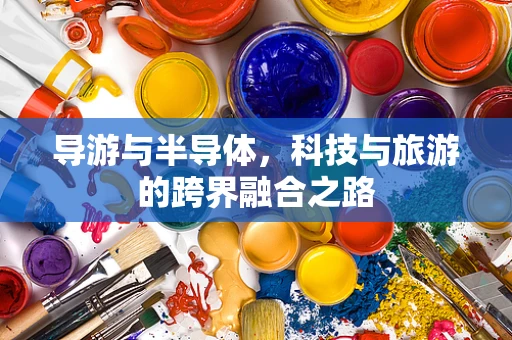 导游与半导体，科技与旅游的跨界融合之路