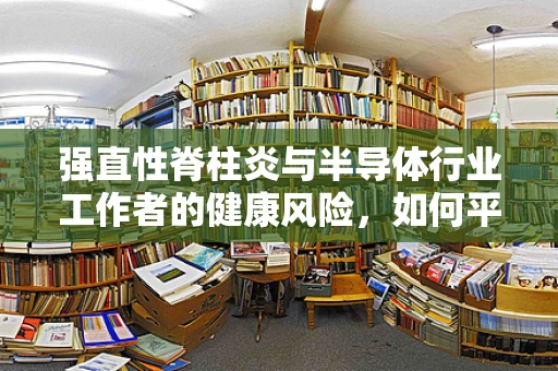 强直性脊柱炎与半导体行业工作者的健康风险，如何平衡？