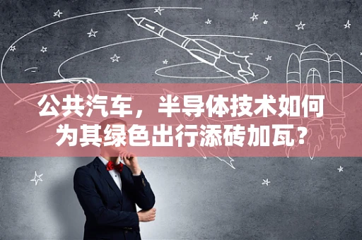 公共汽车，半导体技术如何为其绿色出行添砖加瓦？