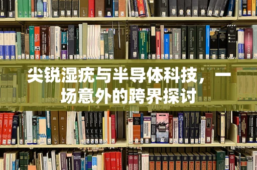 尖锐湿疣与半导体科技，一场意外的跨界探讨