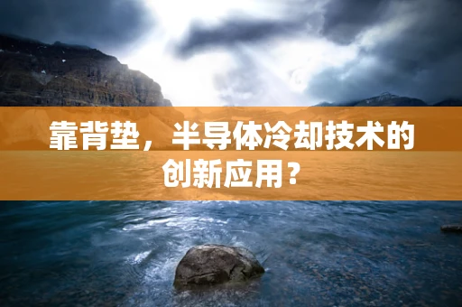靠背垫，半导体冷却技术的创新应用？