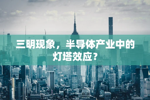 三明现象，半导体产业中的灯塔效应？