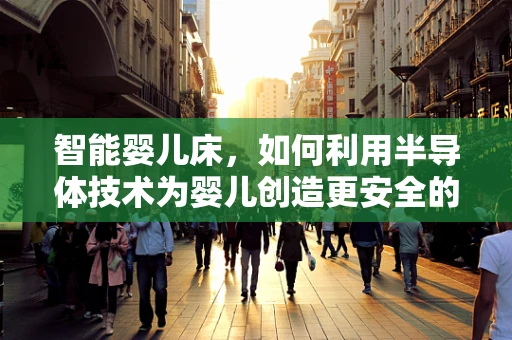智能婴儿床，如何利用半导体技术为婴儿创造更安全的睡眠环境？