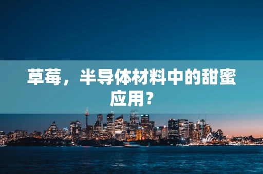 草莓，半导体材料中的甜蜜应用？